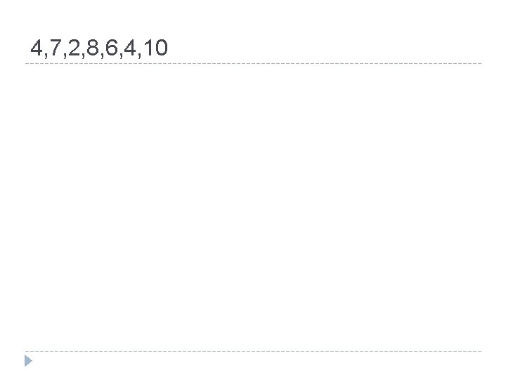 4, 7, 2, 8, 6, 4, 10 