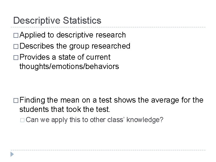 Descriptive Statistics � Applied to descriptive research � Describes the group researched � Provides
