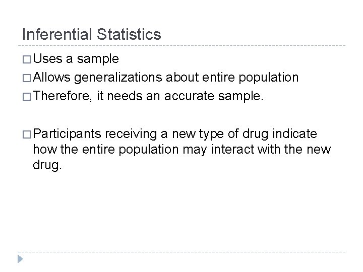 Inferential Statistics � Uses a sample � Allows generalizations about entire population � Therefore,