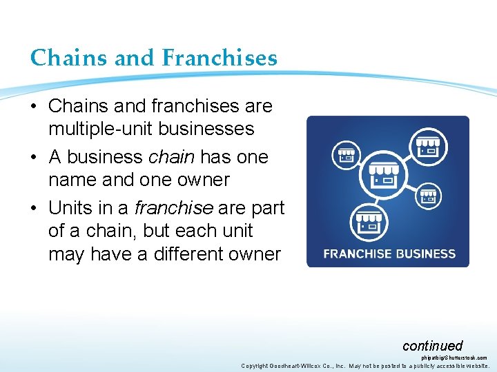 Chains and Franchises • Chains and franchises are multiple-unit businesses • A business chain