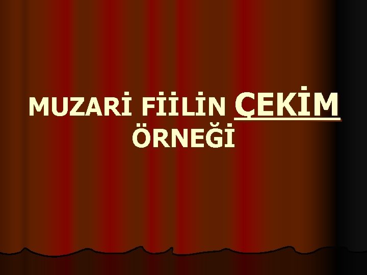 MUZARİ FİİLİN ÇEKİM ÖRNEĞİ 