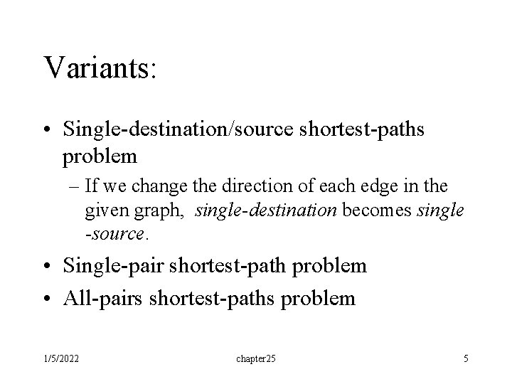 Variants: • Single-destination/source shortest-paths problem – If we change the direction of each edge