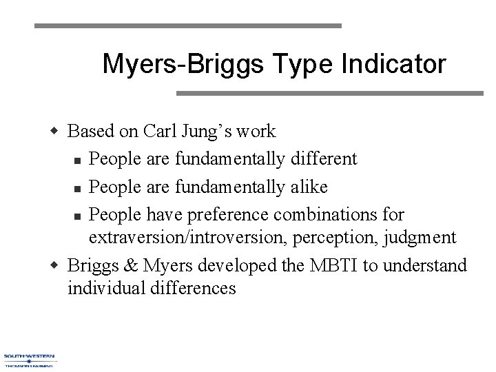 Myers-Briggs Type Indicator w Based on Carl Jung’s work n People are fundamentally different