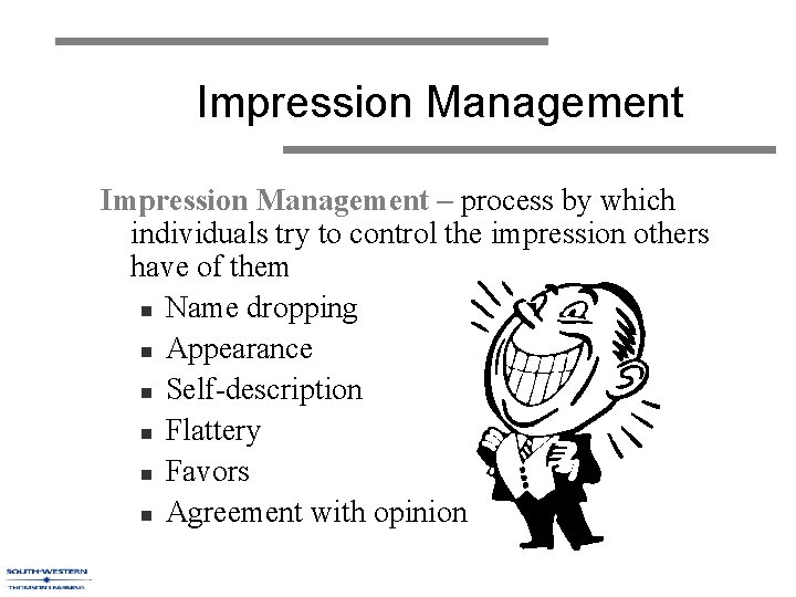 Impression Management – process by which individuals try to control the impression others have