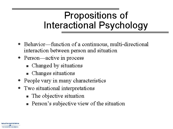 Propositions of Interactional Psychology w Behavior—function of a continuous, multi-directional interaction between person and