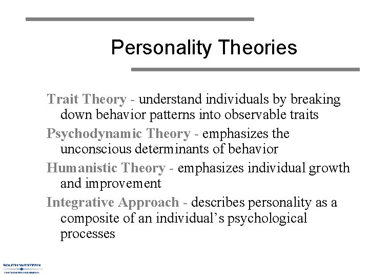 Personality Theories Trait Theory - understand individuals by breaking down behavior patterns into observable