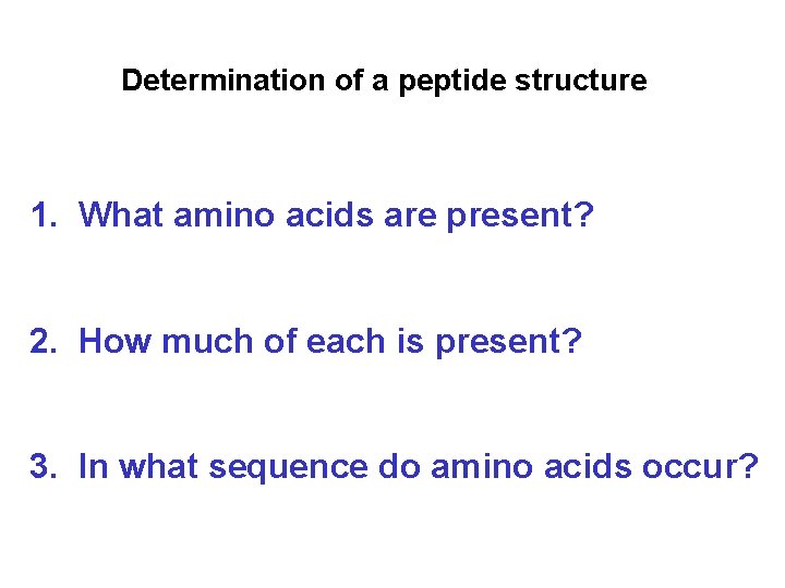 Determination of a peptide structure 1. What amino acids are present? 2. How much