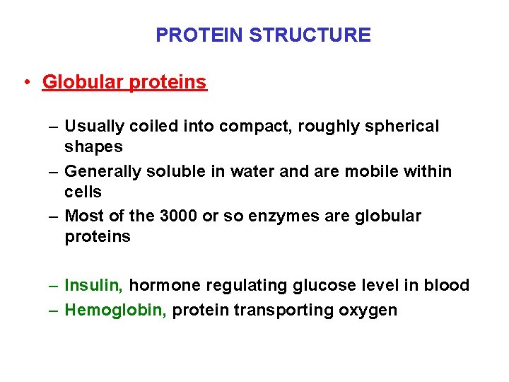 PROTEIN STRUCTURE • Globular proteins – Usually coiled into compact, roughly spherical shapes –