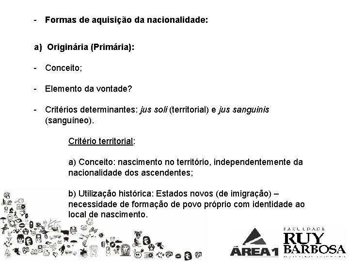 - Formas de aquisição da nacionalidade: a) Originária (Primária): - Conceito; - Elemento da