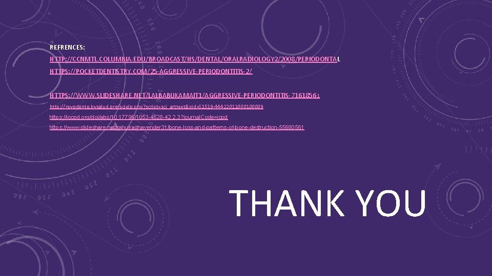 REFRENCES: HTTP: //CCNMTL. COLUMBIA. EDU/BROADCAST/HS/DENTAL/ORALRADIOLOGY 2/2008/PERIODONTAL HTTPS: //POCKETDENTISTRY. COM/25 -AGGRESSIVE-PERIODONTITIS-2/ HTTPS: //WWW. SLIDESHARE. NET/LALBABUKAMAIT