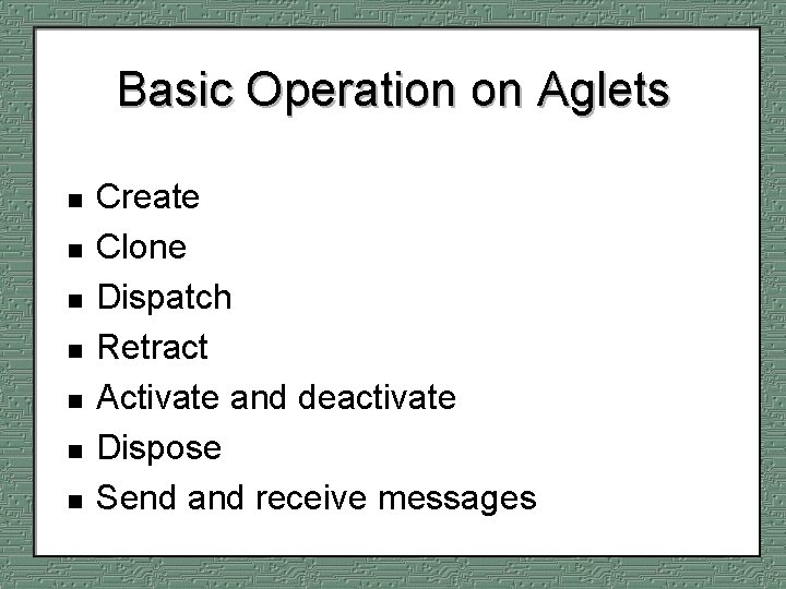 Basic Operation on Aglets n n n n Create Clone Dispatch Retract Activate and