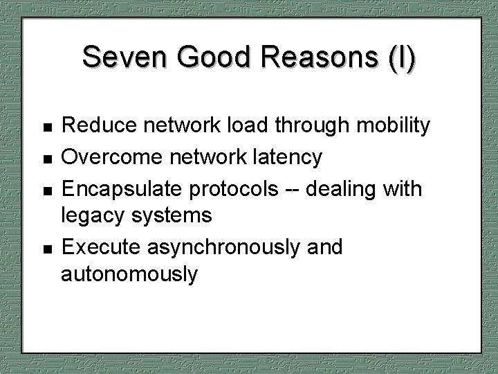 Seven Good Reasons (I) n n Reduce network load through mobility Overcome network latency