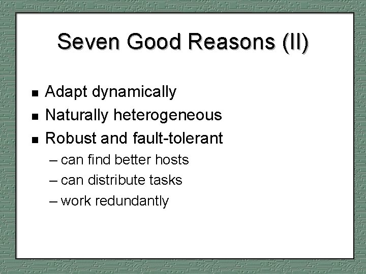 Seven Good Reasons (II) n n n Adapt dynamically Naturally heterogeneous Robust and fault-tolerant