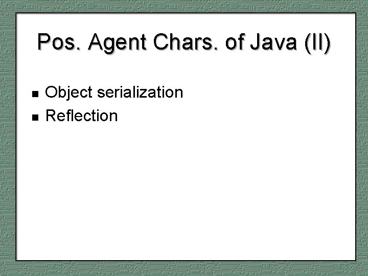 Pos. Agent Chars. of Java (II) n n Object serialization Reflection 