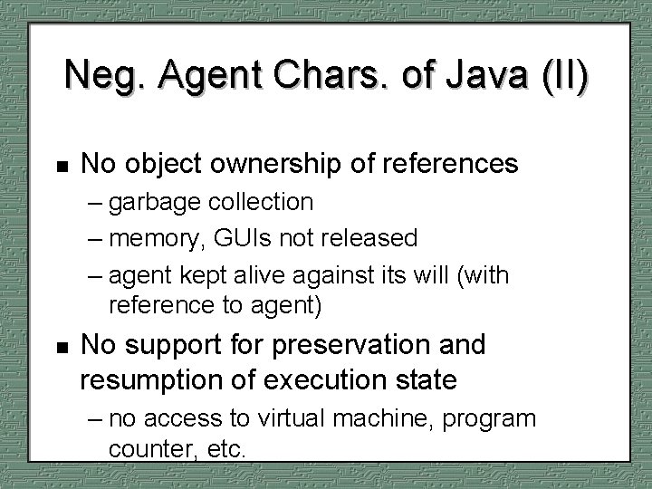 Neg. Agent Chars. of Java (II) n No object ownership of references – garbage