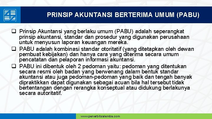 PRINSIP AKUNTANSI BERTERIMA UMUM (PABU) q Prinsip Akuntansi yang berlaku umum (PABU) adalah seperangkat
