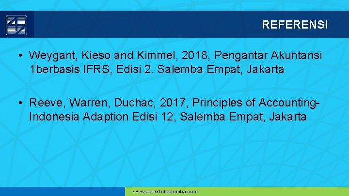 REFERENSI • Weygant, Kieso and Kimmel, 2018, Pengantar Akuntansi 1 berbasis IFRS, Edisi 2.
