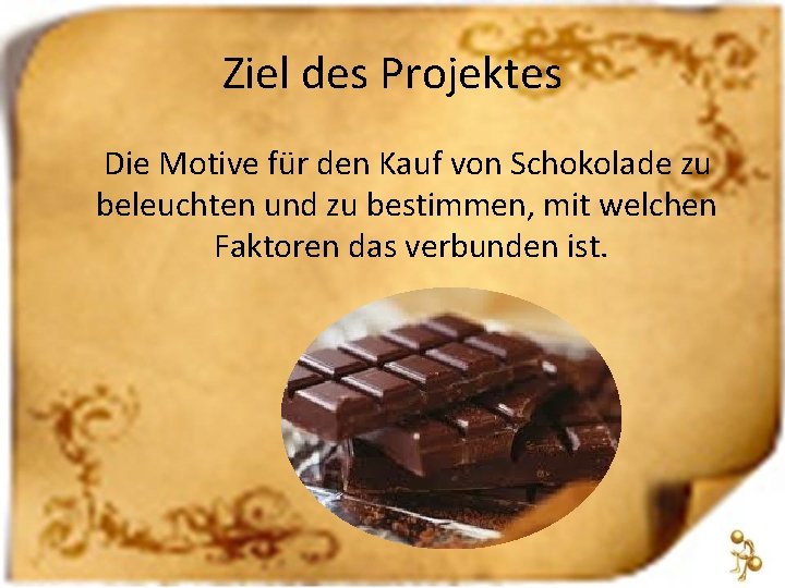 Ziel des Projektes Die Motive für den Kauf von Schokolade zu beleuchten und zu