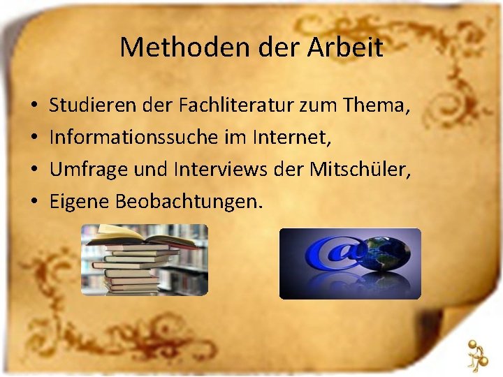 Methoden der Arbeit • • Studieren der Fachliteratur zum Thema, Informationssuche im Internet, Umfrage