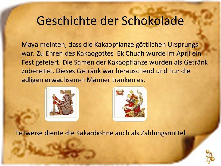 Geschichte der Schokolade Maya meinten, dass die Kakaopflanze göttlichen Ursprungs war. Zu Ehren des