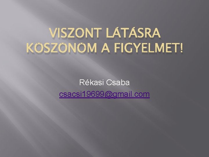 VISZONT LÁTÁSRA KÖSZÖNÖM A FIGYELMET! Rékasi Csaba csacsi 19699@gmail. com 