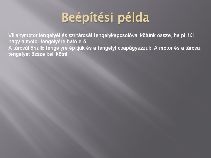 Beépítési példa Villanymotor tengelyét és szíjtárcsát tengelykapcsolóval kötünk össze, ha pl. túl nagy a