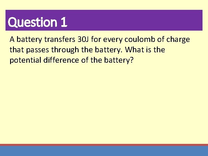 Question 1 A battery transfers 30 J for every coulomb of charge that passes
