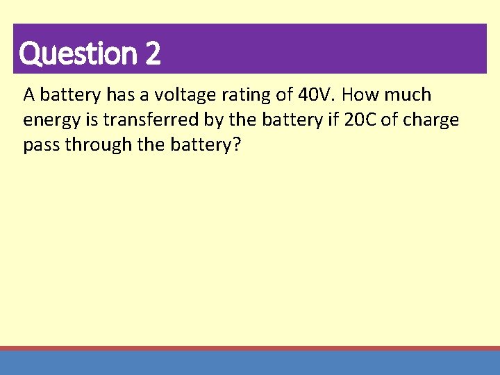 Question 2 A battery has a voltage rating of 40 V. How much energy