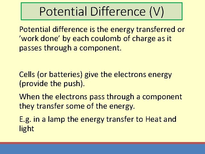 Potential Difference (V) Potential difference is the energy transferred or ’work done’ by each