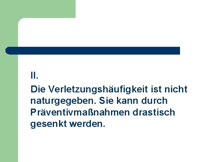 II. Die Verletzungshäufigkeit ist nicht naturgegeben. Sie kann durch Präventivmaßnahmen drastisch gesenkt werden. 