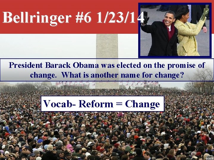 Bellringer #6 1/23/14 President Barack Obama was elected on the promise of change. What