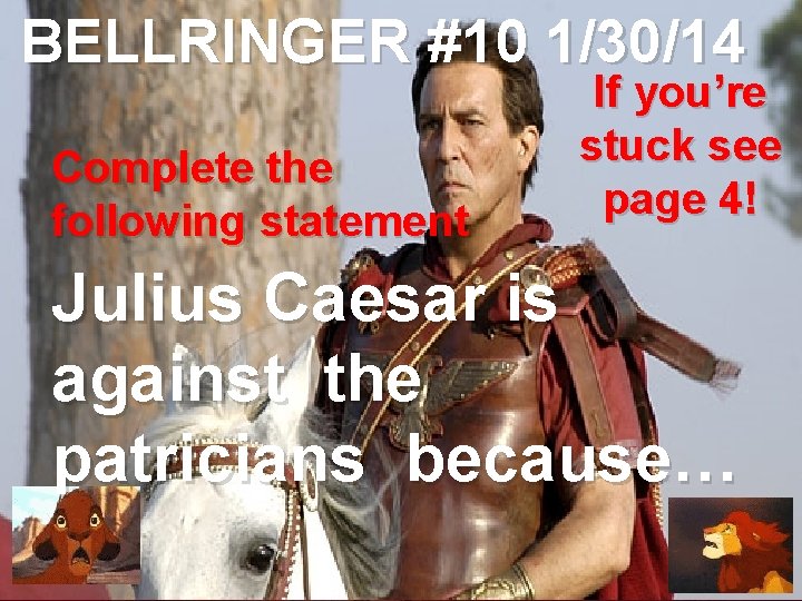 BELLRINGER #10 1/30/14 Complete the following statement If you’re stuck see page 4! Julius