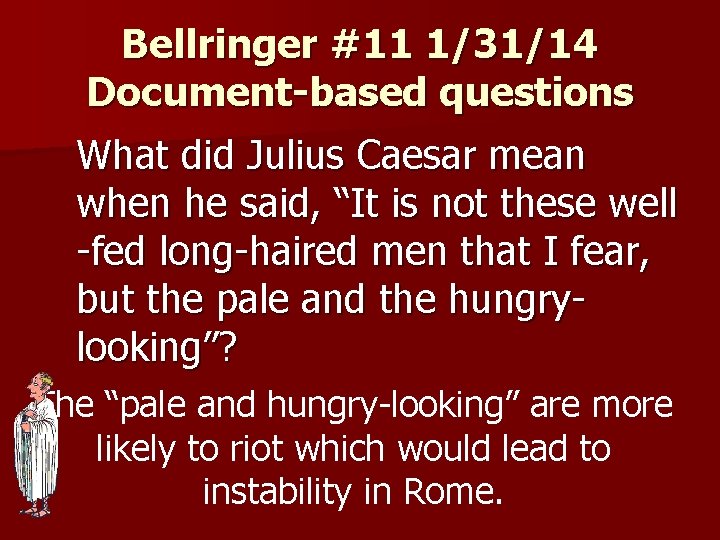 Bellringer #11 1/31/14 Document-based questions What did Julius Caesar mean when he said, “It