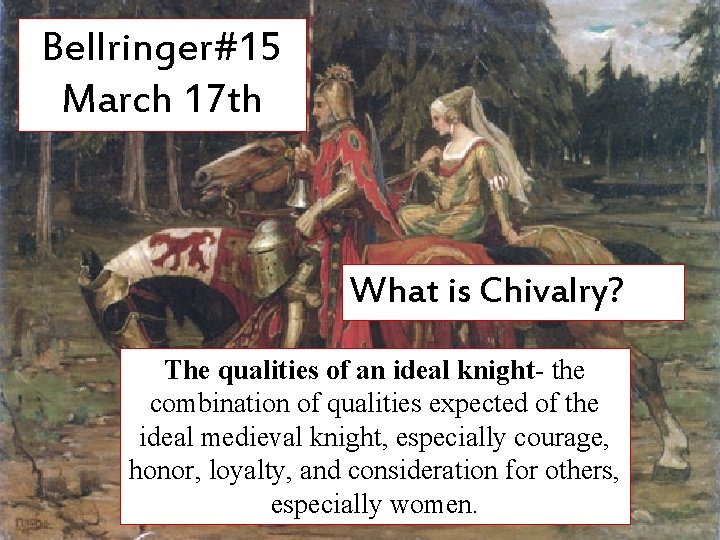 Bellringer#15 March 17 th What is Chivalry? The qualities of an ideal knight- the