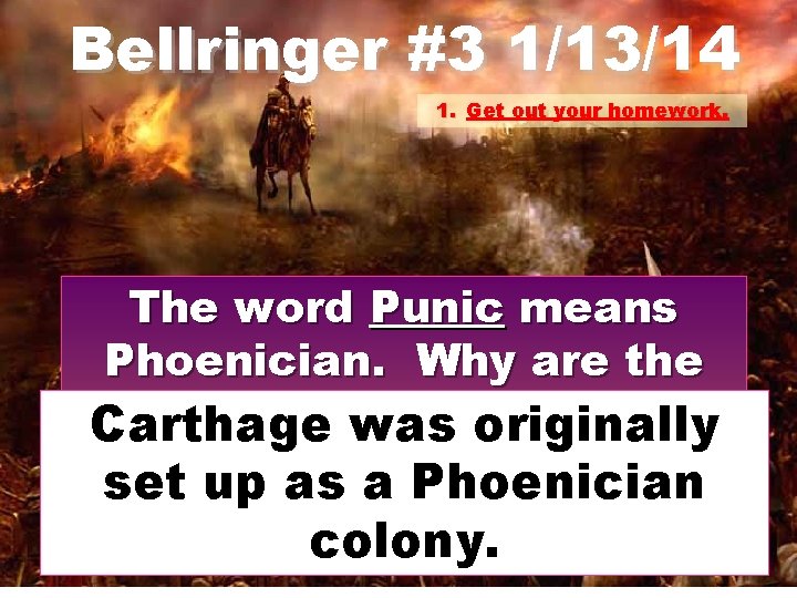 Bellringer #3 1/13/14 1. Get out your homework. The word Punic means Phoenician. Why