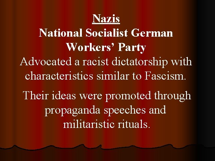 Nazis National Socialist German Workers’ Party Advocated a racist dictatorship with characteristics similar to