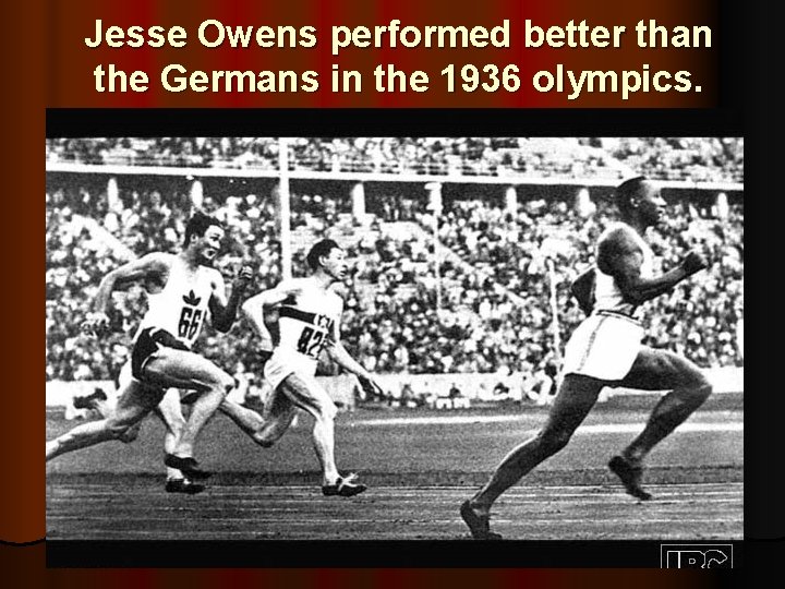 Jesse Owens performed better than the Germans in the 1936 olympics. 