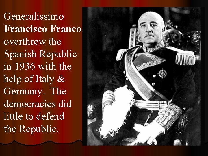 Generalissimo Francisco Franco overthrew the Spanish Republic in 1936 with the help of Italy