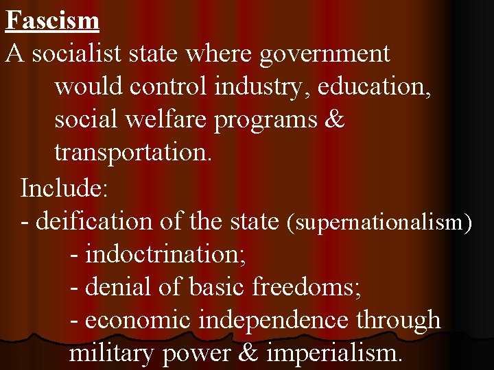 Fascism A socialist state where government would control industry, education, social welfare programs &