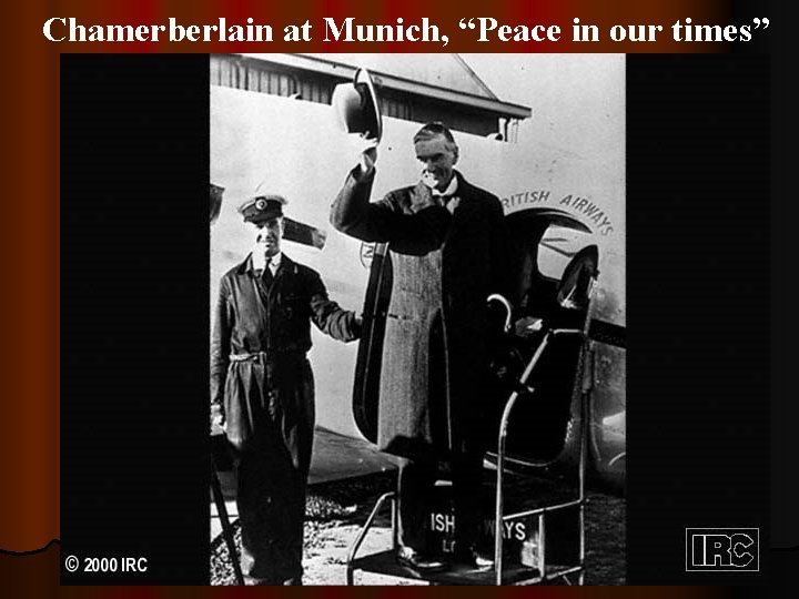 Chamerberlain at Munich, “Peace in our times” 197 Chamberlain/Munich 