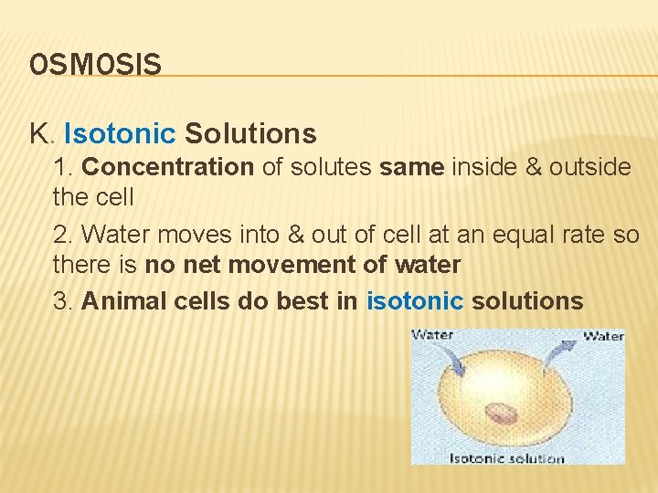 OSMOSIS K. Isotonic Solutions 1. Concentration of solutes same inside & outside the cell