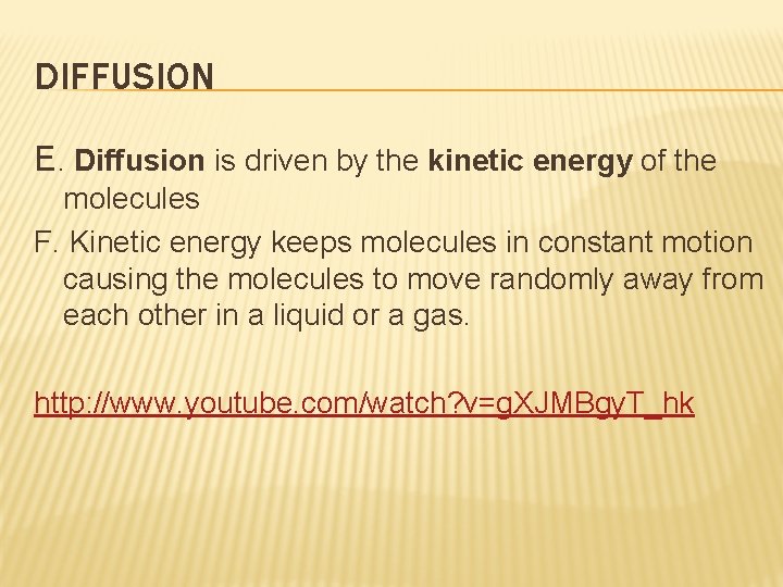 DIFFUSION E. Diffusion is driven by the kinetic energy of the molecules F. Kinetic