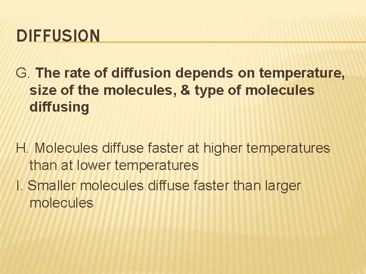 DIFFUSION G. The rate of diffusion depends on temperature, size of the molecules, &