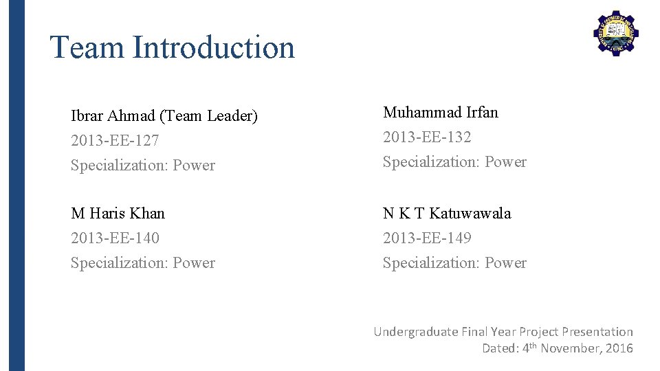 Team Introduction Ibrar Ahmad (Team Leader) 2013 -EE-127 Specialization: Power Muhammad Irfan 2013 -EE-132