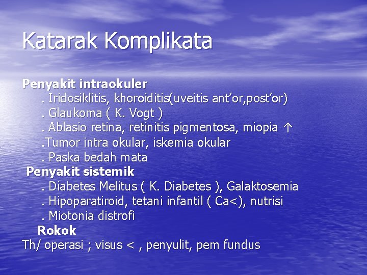 Katarak Komplikata Penyakit intraokuler. Iridosiklitis, khoroiditis(uveitis ant’or, post’or). Glaukoma ( K. Vogt ). Ablasio