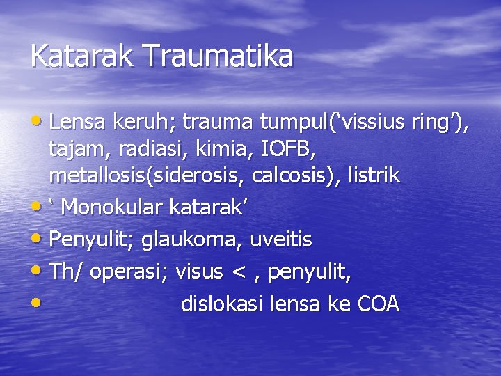 Katarak Traumatika • Lensa keruh; trauma tumpul(‘vissius ring’), tajam, radiasi, kimia, IOFB, metallosis(siderosis, calcosis),