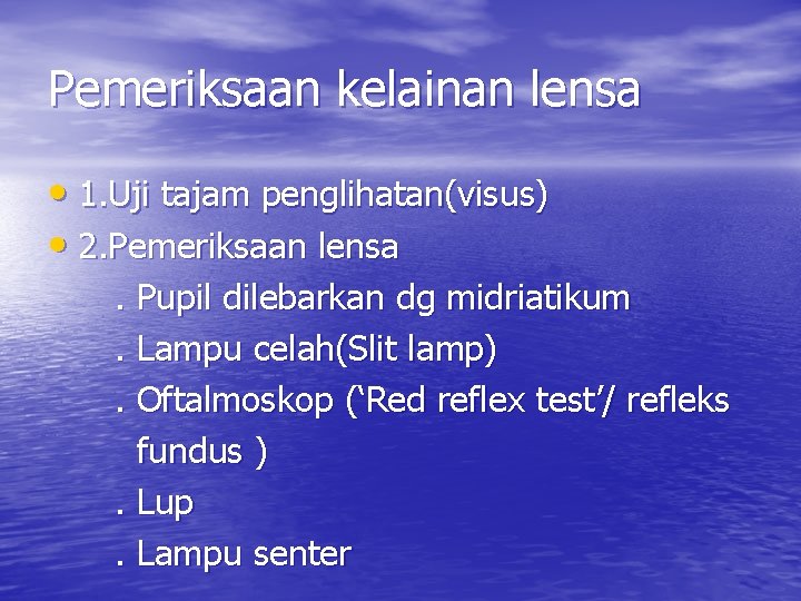 Pemeriksaan kelainan lensa • 1. Uji tajam penglihatan(visus) • 2. Pemeriksaan lensa. Pupil dilebarkan