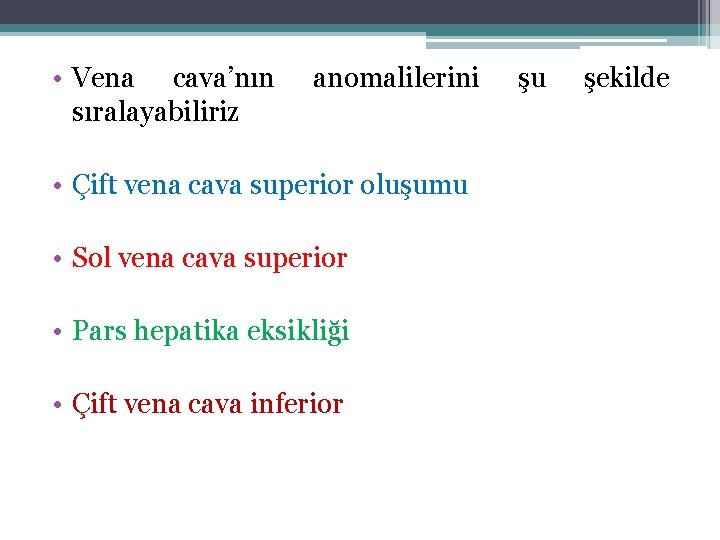  • Vena cava’nın sıralayabiliriz anomalilerini • Çift vena cava superior oluşumu • Sol