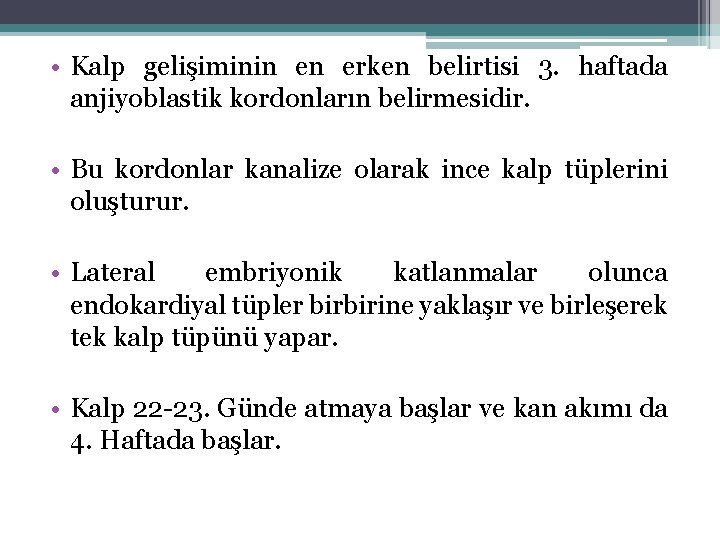  • Kalp gelişiminin en erken belirtisi 3. haftada anjiyoblastik kordonların belirmesidir. • Bu