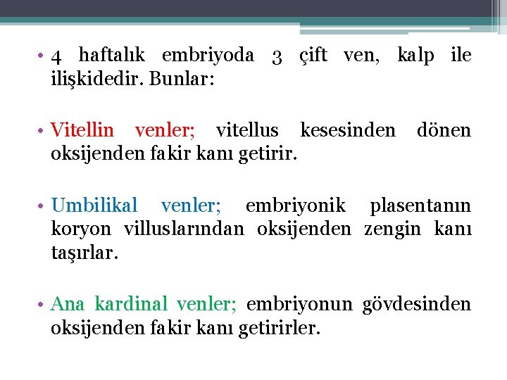 • 4 haftalık embriyoda 3 çift ven, kalp ile ilişkidedir. Bunlar: • Vitellin